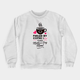 Fueled by Coffee and love Happy mother's day Mom | Mother's day | Mom lover gifts Crewneck Sweatshirt